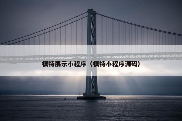 模特展示小程序（模特小程序源码）