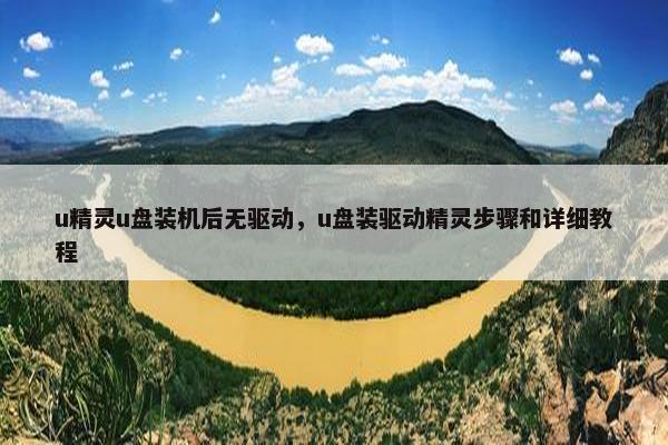 u精灵u盘装机后无驱动，u盘装驱动精灵步骤和详细教程