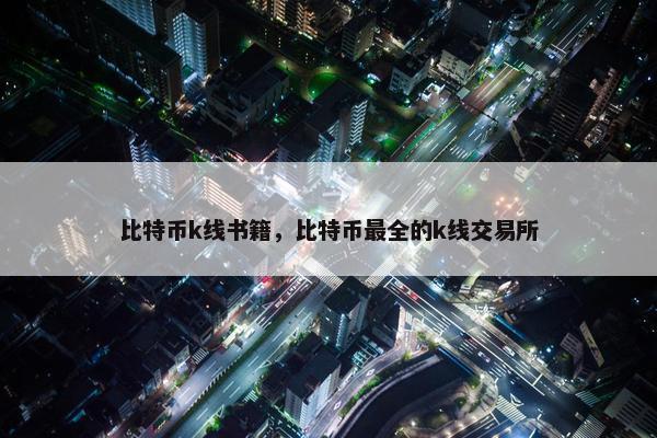 比特币k线书籍，比特币最全的k线交易所