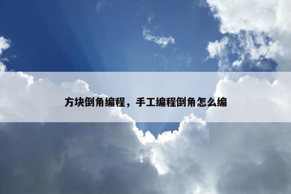 方块倒角编程，手工编程倒角怎么编