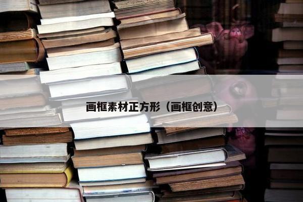 画框素材正方形（画框创意）