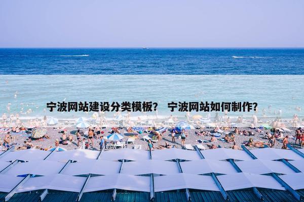 宁波网站建设分类模板？ 宁波网站如何制作？