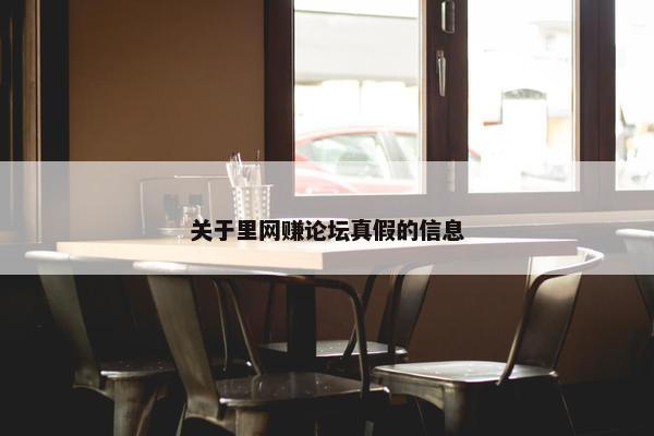 关于里网赚论坛真假的信息