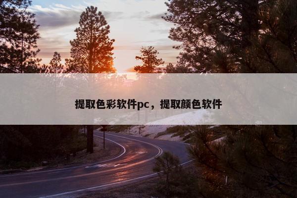提取色彩软件pc，提取颜色软件