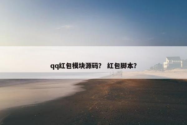 qq红包模块源码？ 红包脚本？