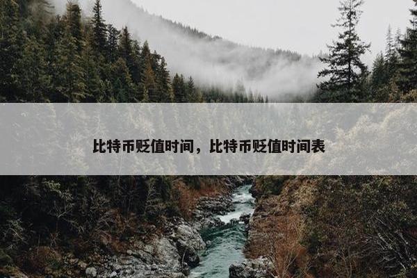 比特币贬值时间，比特币贬值时间表