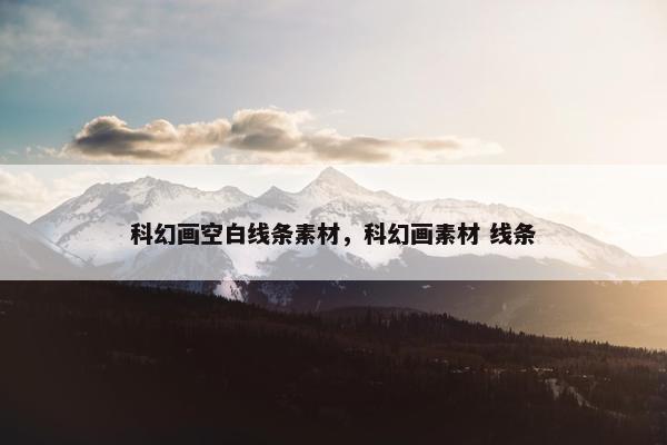 科幻画空白线条素材，科幻画素材 线条