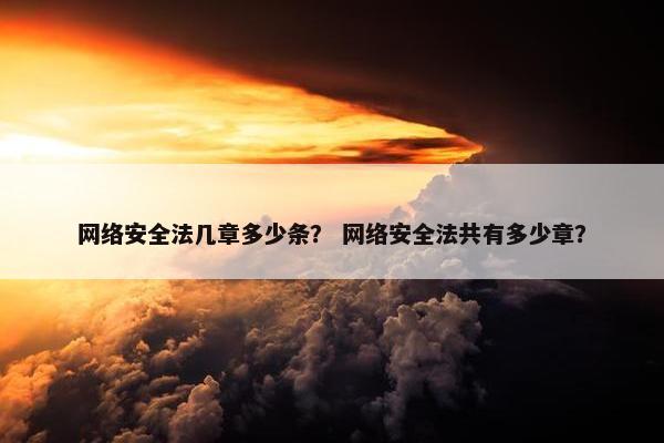 网络安全法几章多少条？ 网络安全法共有多少章？