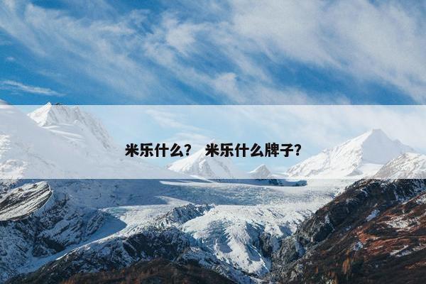 米乐什么？ 米乐什么牌子？