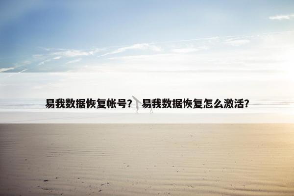 易我数据恢复帐号？ 易我数据恢复怎么激活？