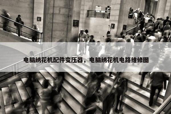 电脑绣花机配件变压器，电脑绣花机电路维修图