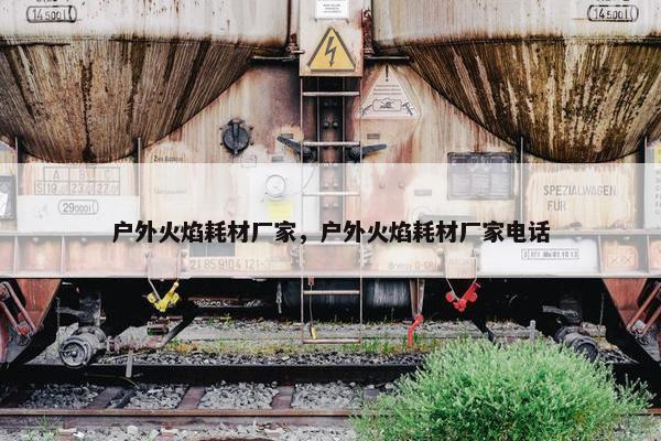 户外火焰耗材厂家，户外火焰耗材厂家电话