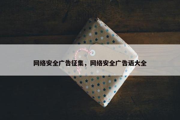 网络安全广告征集，网络安全广告语大全