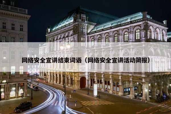 网络安全宣讲结束词语（网络安全宣讲活动简报）