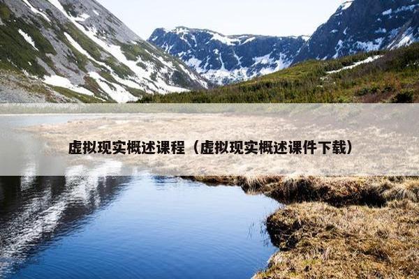 虚拟现实概述课程（虚拟现实概述课件下载）