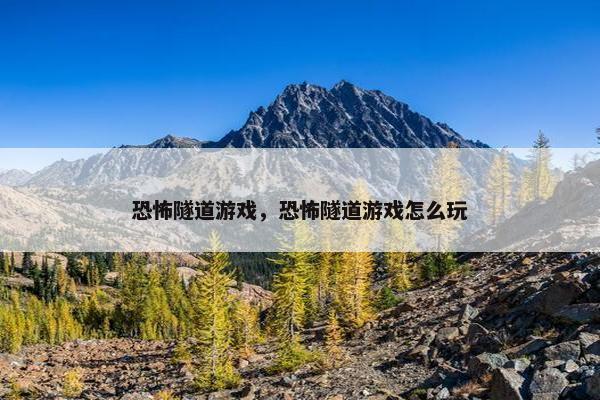 恐怖隧道游戏，恐怖隧道游戏怎么玩