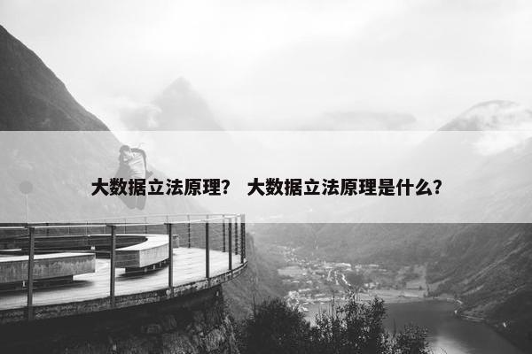 大数据立法原理？ 大数据立法原理是什么？