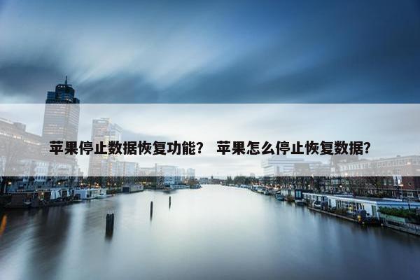苹果停止数据恢复功能？ 苹果怎么停止恢复数据？