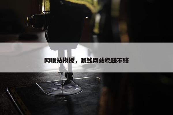网赚站模板，赚钱网站稳赚不赔