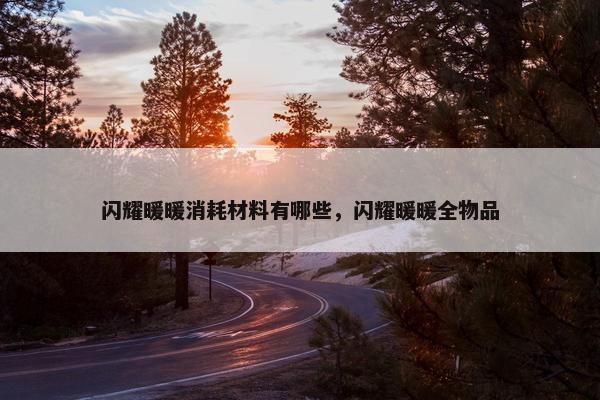 闪耀暖暖消耗材料有哪些，闪耀暖暖全物品