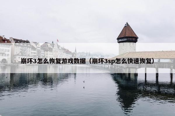 崩坏3怎么恢复游戏数据（崩坏3sp怎么快速恢复）