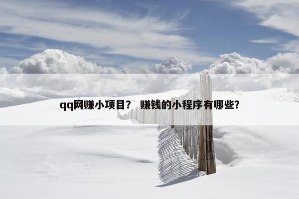 qq网赚小项目？ 赚钱的小程序有哪些？