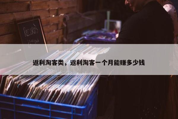 返利淘客类，返利淘客一个月能赚多少钱