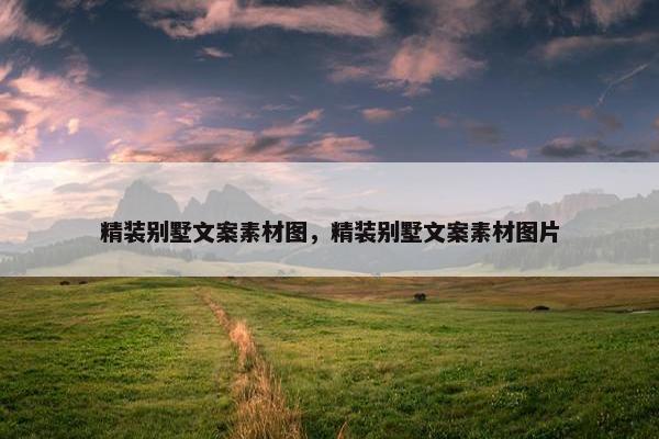 精装别墅文案素材图，精装别墅文案素材图片