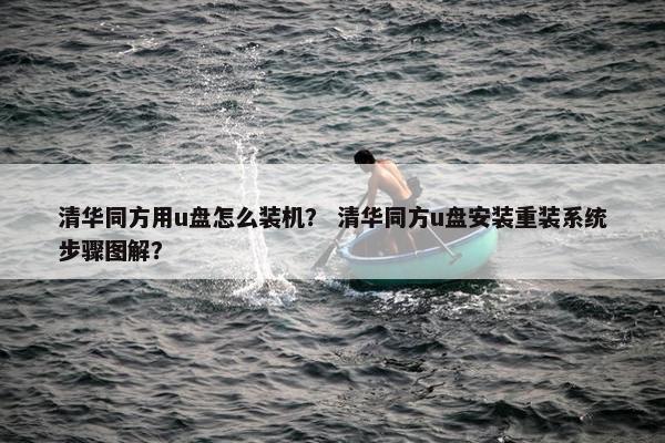 清华同方用u盘怎么装机？ 清华同方u盘安装重装系统步骤图解？