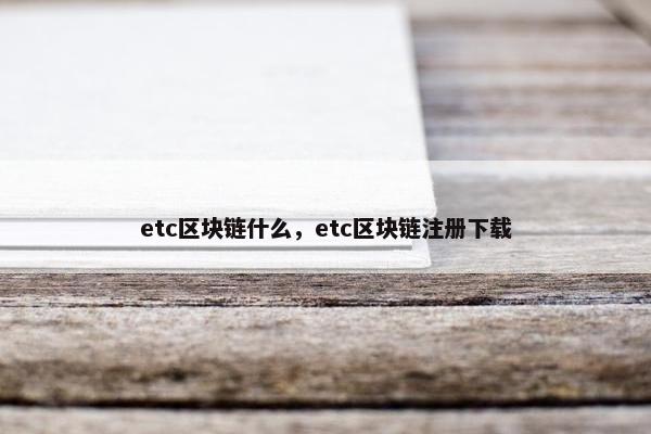 etc区块链什么，etc区块链注册下载