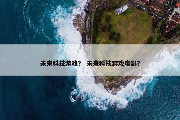 未来科技游戏？ 未来科技游戏电影？