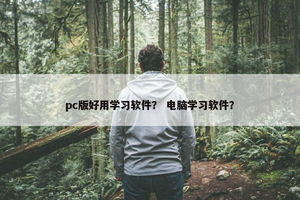 pc版好用学习软件？ 电脑学习软件？