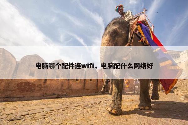 电脑哪个配件连wifi，电脑配什么网络好