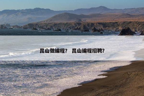 昆山做编程？ 昆山编程招聘？