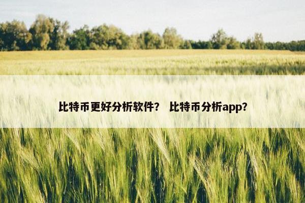 比特币更好分析软件？ 比特币分析app？