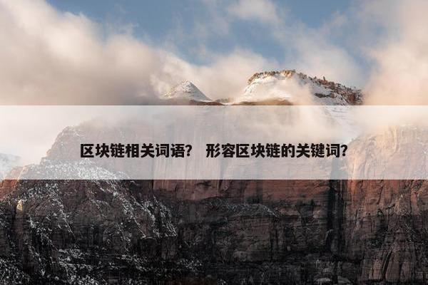 区块链相关词语？ 形容区块链的关键词？