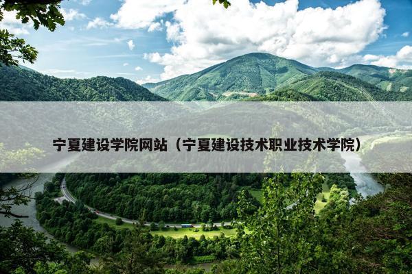 宁夏建设学院网站（宁夏建设技术职业技术学院）