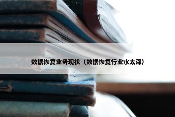 数据恢复业务现状（数据恢复行业水太深）