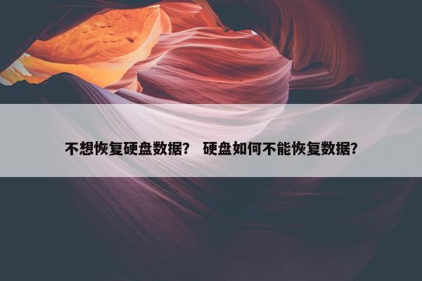 不想恢复硬盘数据？ 硬盘如何不能恢复数据？