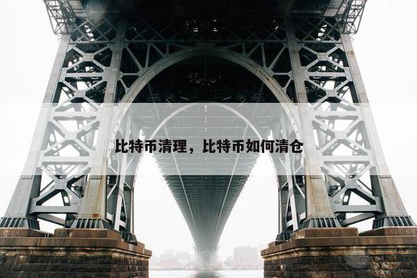 比特币清理，比特币如何清仓