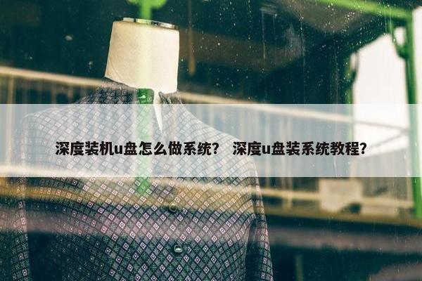 深度装机u盘怎么做系统？ 深度u盘装系统教程？