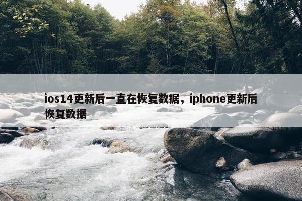 ios14更新后一直在恢复数据，iphone更新后恢复数据