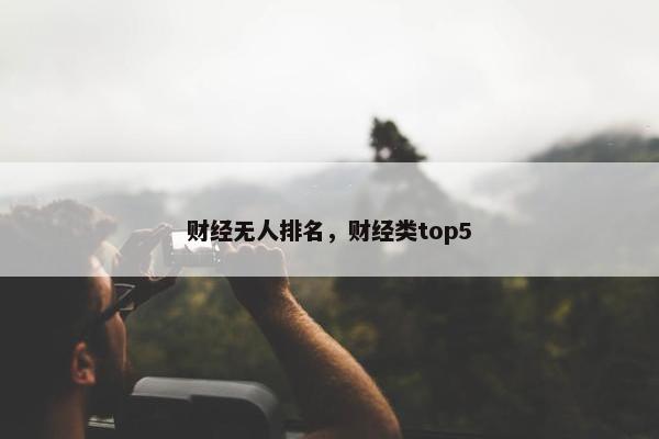 财经无人排名，财经类top5