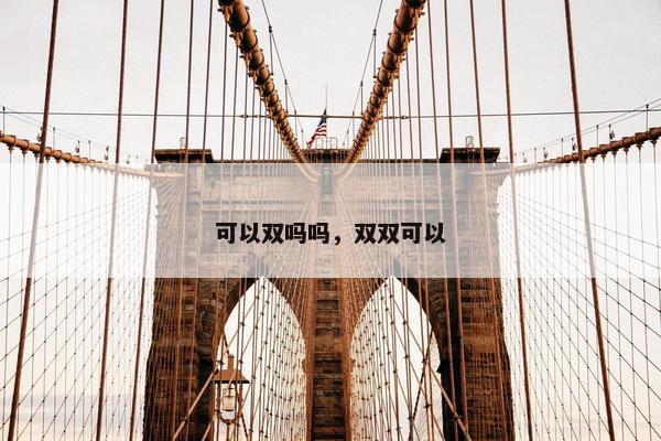 可以双吗吗，双双可以