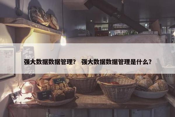 强大数据数据管理？ 强大数据数据管理是什么？