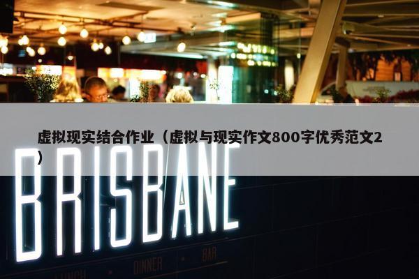 虚拟现实结合作业（虚拟与现实作文800字优秀范文2）