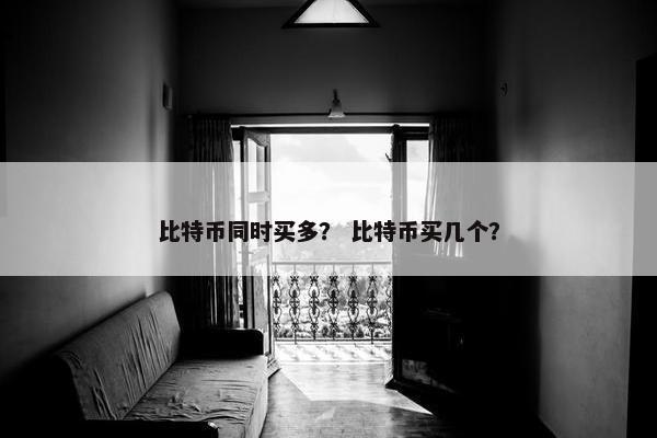 比特币同时买多？ 比特币买几个？