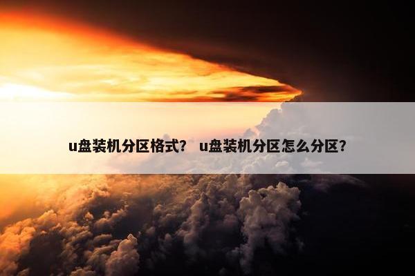 u盘装机分区格式？ u盘装机分区怎么分区？