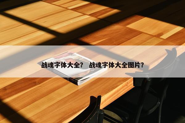 战魂字体大全？ 战魂字体大全图片？