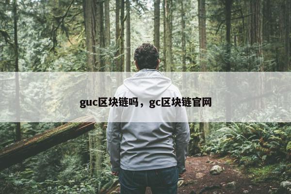 guc区块链吗，gc区块链官网